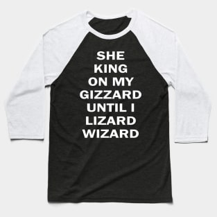 she king on my gizzard until i lizard wizard Baseball T-Shirt